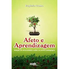 Afeto e Aprendizagem. Relação de Amorosidade e Saber na Prática Pedagógica, do autor Eugênio Cunha