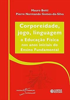 Corporeidade, jogo, linguagem: A educação física nos anos iniciais ao Ensino Fundamental, do autor Mauro Betti; Pierre Normando Gomes Da Silva