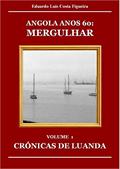 Ler MERGULHAR: VOLUME 1 - CRÓNICAS DE LUANDA (ANGOLA ANOS 60), do autor Eduardo Luís Costa Figueira
