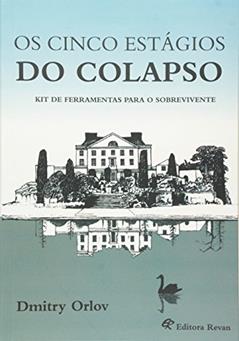 Os Cinco Estágios do Colapso. Kit de Ferramentas Para o Sobrevivente, do autor Dmitry Orlov