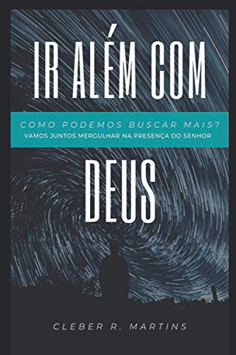 Ler Ir Além com Deus: Vamos juntos mergulhar na presença do Senhor?, do autor Cleber R. Martins