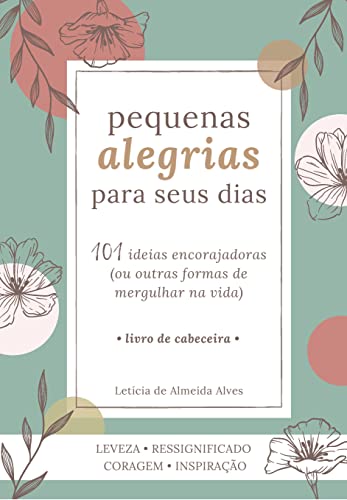 Ler Pequenas Alegrias para seus dias: 101 ideias encorajadoras (ou outras formas de mergulhar na vida), do autor Letícia de Almeida Alves