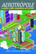 Ler Aerotrópole: O modo como viveremos no futuro, do autor John D. Kasarda; Greg Lindsay