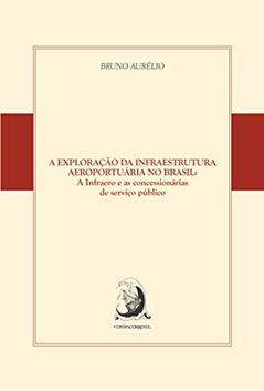 A Exploração da Infraestrutura Aeroportuária no Brasil: a Infraero e as Concessionárias de Serviço Público, do autor Bruno Aurélio