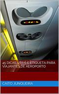 Ler 45 Dicas Úteis e Etiqueta para Viajantes de Aeroporto, do autor Caito Junqueira
