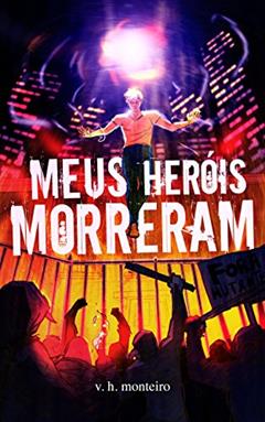 Meus Heróis Morreram, do autor V. H. Monteiro
