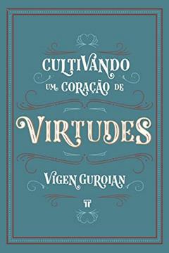 Cultivando um Coração de Virtudes: Como Histórias Clássicas Despertam a Imaginação Moral da Criança, do autor Vigen Guroian