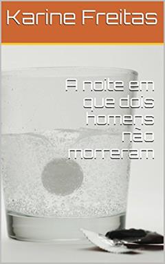 A noite em que dois homens não morreram, do autor Karine Freitas