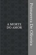 Ler A Morte Do Amor: quando todas as princesas morreram banhadas no seu próprio sangue, do autor Primavera de Oliveira