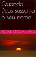 Ler Quando Deus sussurra o seu nome, do autor W. M. Magalhães