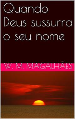 Quando Deus sussurra o seu nome, do autor W. M. Magalhães