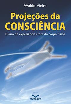 Projeções da consciência: Diário de experiências fora do corpo, do autor Waldo Vieira