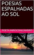 Ler POESIAS ESPALHADAS AO SOL, do autor Poeta MirocemLeandro; MirocemLeandro das Chagas