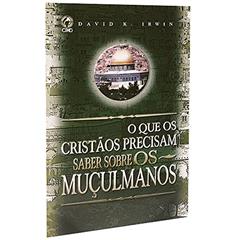 O que os cristãos precisam saber sobre os muçulmanos, do autor David K. Irwin