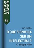 Ler O que significa ser um intelectual?: Um ensaio (Expresso Zahar), do autor C. Wright Mills