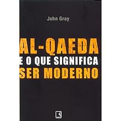 Al-Qaeda e o que Significa Ser Moderno, do autor John Gray