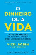 Ler O Dinheiro ou a Vida: 9 Passos Para Transformar a sua Relação com o Dinheiro e Atingir a Independência Financeira, do autor Vicki Robin; Joe Dominguez