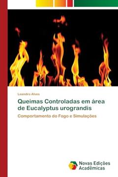 Queimas Controladas em área de Eucalyptus urograndis: Comportamento do Fogo e Simulações, do autor Leandro Alves