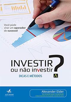 Investir ou Não Investir?: Dicas e Métodos, do autor Alexander Elder