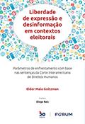 Ler Liberdade de Expressão e Desinformação em Contextos Eleitorais: Parâmetros de enfrentamento com base nas sentenças da Corte Interamericana de Direitos Humanos, do autor Elder Maia Goltzman