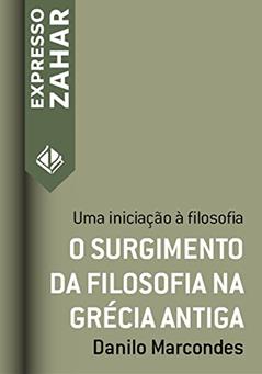 O surgimento da filosofia na Grécia antiga: Uma iniciação à filosofia (Expresso Zahar), do autor Danilo Marcondes