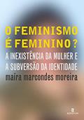 Ler O Feminismo é Feminino?: a Inexistência da Mulher e a Subversão da Identidade, do autor Maíra Marcondes Moreira Ler O Feminismo é Feminino?: a Inexistência da Mulher e a Subversão da Identidade, do autor Maíra Marcondes Moreira
