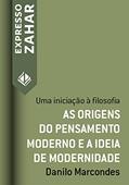 Ler As origens do pensamento moderno e a ideia de modernidade: Uma iniciação à filosofia (Expresso Zahar), do autor Danilo Marcondes