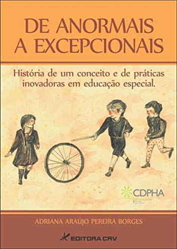 Ler De anormais a excepcionais: história de um conceito e de práticas inovadoras em educação especial, do autor Adriana Araújo Pereira Borges