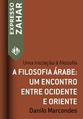 Ler A filosofia árabe: um encontro entre Ocidente e Oriente: Uma iniciação à filosofia (Expresso Zahar), do autor Danilo Marcondes