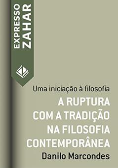 A ruptura com a tradição na filosofia contemporânea: Uma iniciação à filosofia (Expresso Zahar), do autor Danilo Marcondes