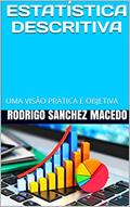 Ler ESTATÍSTICA DESCRITIVA: UMA VISÃO PRÁTICA E OBJETIVA, do autor RODRIGO SANCHEZ MACEDO
