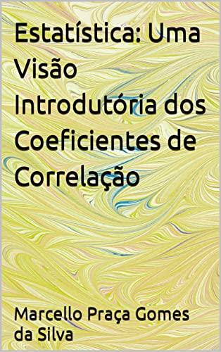 Ler Estatística: Uma Visão Introdutória dos Coeficientes de Correlação, do autor Marcello Praça Gomes da Silva Ler Estatística: Uma Visão Introdutória dos Coeficientes de Correlação, do autor Marcello Praça Gomes da Silva