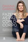 Ler Fazendo as pazes com o corpo: Uma jornada para vencer a relação doentia com a comida e a obsessão pela forma perfeita, do autor Daiana Garbin