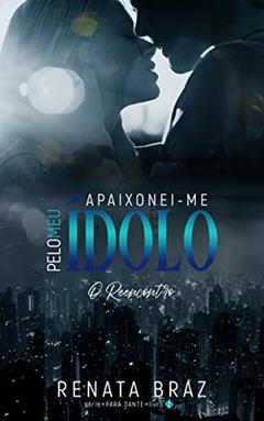 Apaixonei-me pelo meu ídolo: O reencontro, do autor Renata Braz