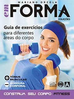 Guia de exercícios para diferentes áreas do corpo: Mais tônus muscular e menos gordura corporal (EM FORMA Livro 4), do autor Mariano Orzola