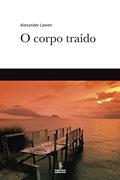 Ler O corpo traído, do autor Alexander Lowen