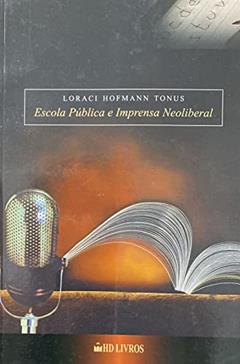 Escola Pública E Imprensa Neoliberal : O Caso Da Revista Veja., do autor Loraci Hofmann Tonus