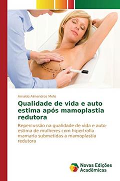 Qualidade de vida e auto estima após mamoplastia redutora: Repercussão na qualidade de vida e auto-estima de mulheres com hipertrofia mamaria submetidas a mamoplastia redutora, do autor Almendros Mello Arnaldo