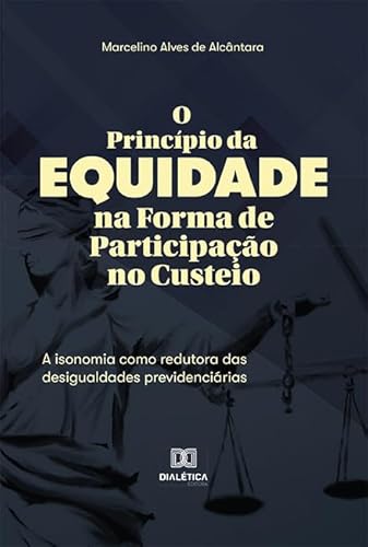Ler O Princípio da Equidade na Forma de Participação no Custeio: a isonomia como redutora das desigualdades previdenciárias, do autor Marcelino Alves de Alcântara