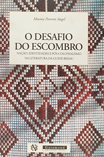 Ler O Desafio do Escombro. Nação, Identidades e Pós-Colonialismo na Literatura de Guiné Bissau, do autor Moema Parente Augel Ler O Desafio do Escombro. Nação, Identidades e Pós-Colonialismo na Literatura de Guiné Bissau, do autor Moema Parente Augel