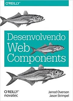 Desenvolvendo Web Components: UI do JQuery ao Polymer, do autor Jarrod Overson; Jason Strimpel