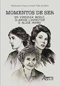 Ler Momentos de ser em Virginia Woolf, Clarice Lispector e Alice Munro, do autor Maria das Graças Gomes Villa da Silva