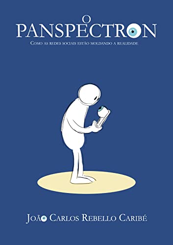 Ler O Panspectron: Como as redes sociais estão moldando a realidade, do autor João Carlos Rebello Caribé