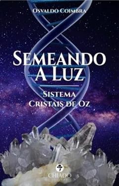 Semeando a Luz - Cristais de Oz, do autor Osvaldo Coimbra