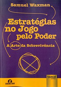 Estratégias no Jogo pelo Poder - A Arte da Sobrevivência - Semeando Livros, do autor Samuel Waxman