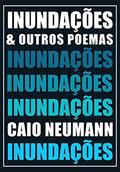 Ler INUNDAÇÕES: & OUTROS POEMAS, do autor Caio Neumann