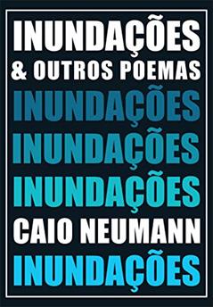 INUNDAÇÕES: & OUTROS POEMAS, do autor Caio Neumann