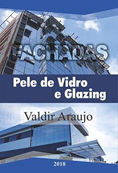 Livro Fachadas Pele de Vidro e Glazing Alumínio e Vidro: Livro de Fachadas Glazing, do autor Valdir Araujo
