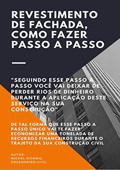 Revestimento de Fachada, Como Fazer Passo a Passo: Seguindo Esse Passo a Passo Você Vai Deixar De Perder Rios De Dinheiro Durante a Aplicação Deste Serviço Na Sua Construção..!!, do autor Michel Nicknig