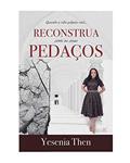 Ler Reconstrua com os Seus Pedaços: Quando a Vida Golpeia Você., do autor Yesenia Then Ler Reconstrua com os Seus Pedaços: Quando a Vida Golpeia Você., do autor Yesenia Then